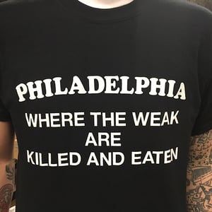 Image of Philadelphia - Where the Weak are Killed and Eaten - T-Shirt