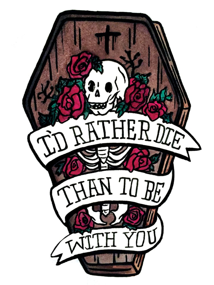 Image of Coffin: "I'd Rather Die Than To Be With You"