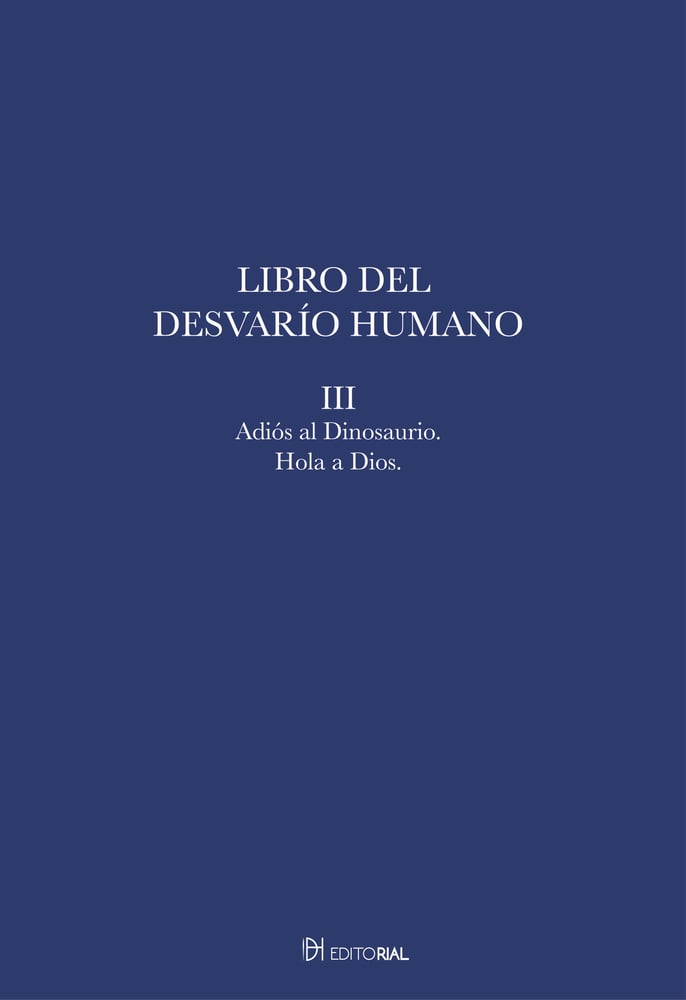 Image of Libro del Desvarío Humano. Fragmento III: Adiós al Dinosaurio. Hola a Dios