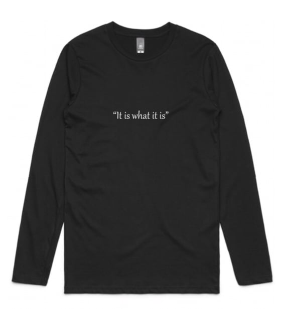 Image of “It is what it is” Long Sleeve