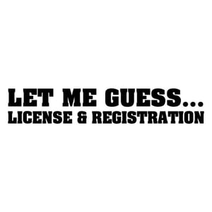 Image of "Let Me Guess License & registration"