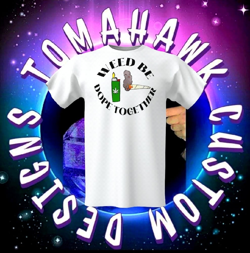 Image of WEED BE DOPE TOGETHER (420 STYLE) TSHIRT