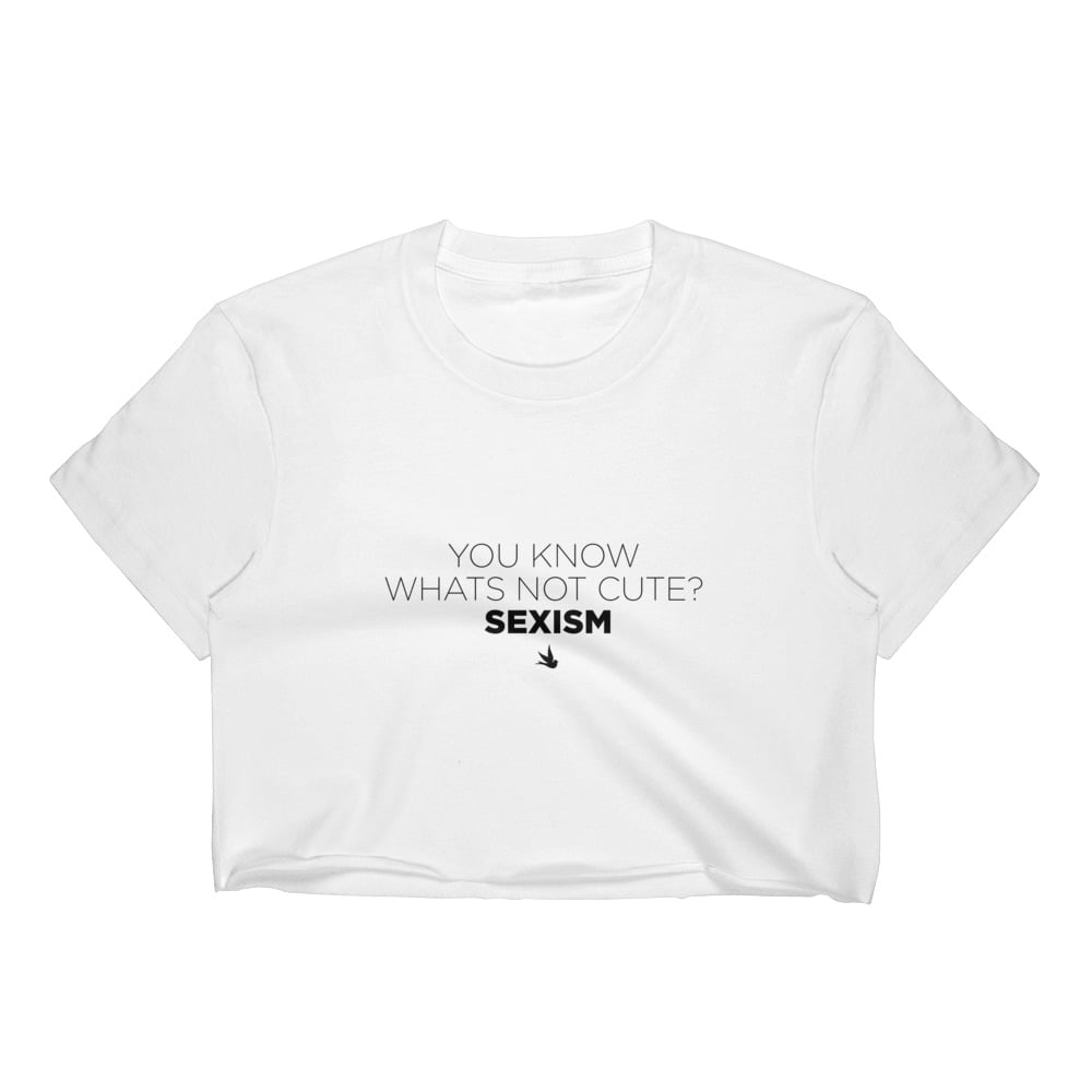 Image of "You know whats not cute? Sexism" Crop Top 