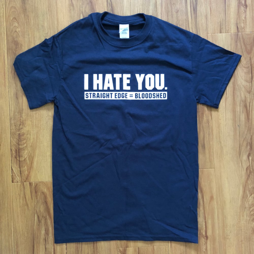 I HATE YOU. sXe=Bloodshed shirt *Assorted Colors*