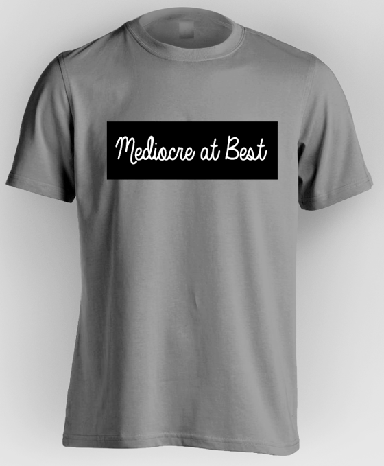 Image of Mediocre at Best T-Shirt