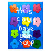 This Could Have Been Soup Print