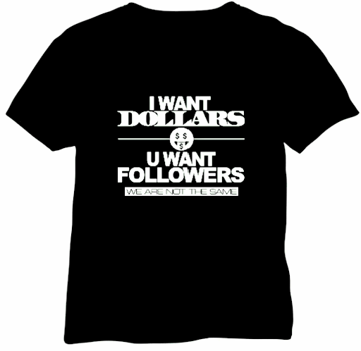 I WANT DOLLARS  U WANT FOLLOWERS 