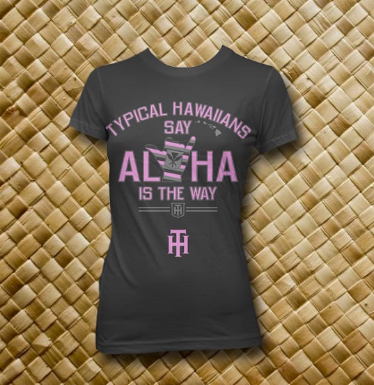 Image of Typical Hawaiians Say Aloha Is The Way Wahines Black T Shirt