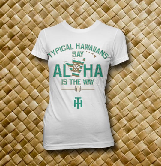 Image of Typical Hawaiians Say Aloha Is The Way Wahine's White T Shirt