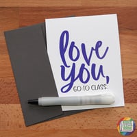 Image 3 of love you, go to class. card