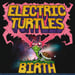Image of ELECTRIC TURTLES – Birth! (180g LP inkl. DL-Code) 