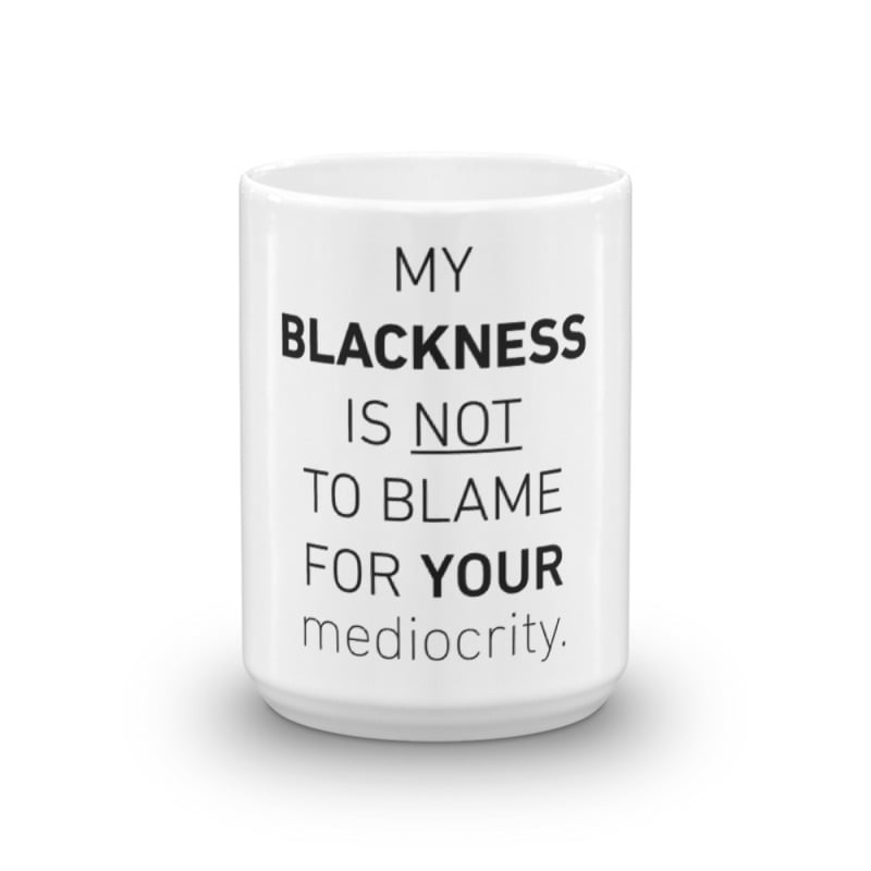 Image of "My Blackness Is Not To Blame For Your mediocrity"™ Coffee Mug (15 oz) 