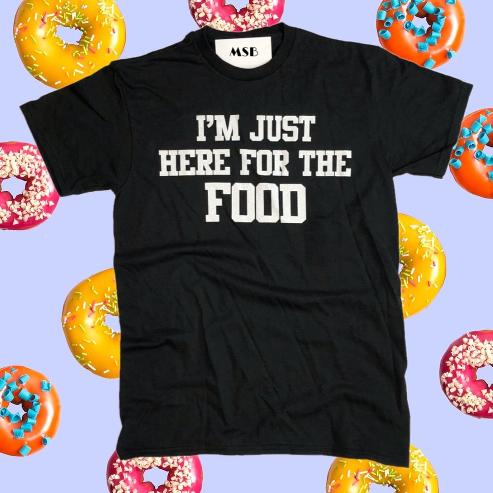 Image of I’M JUST HERE FOR THE FOOD TEE