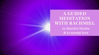 A Guided Meditation with Archangel Rachmiel to dissolve blocks & barriers to love
