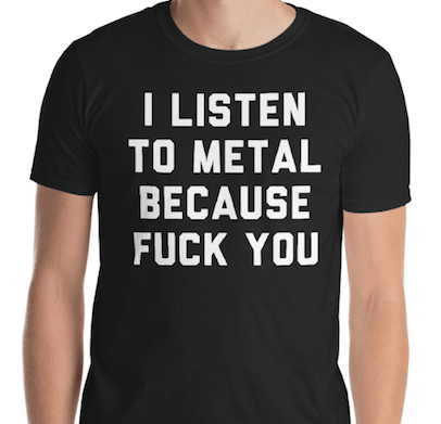 Image of I Listen To Metal Because T-Shirt