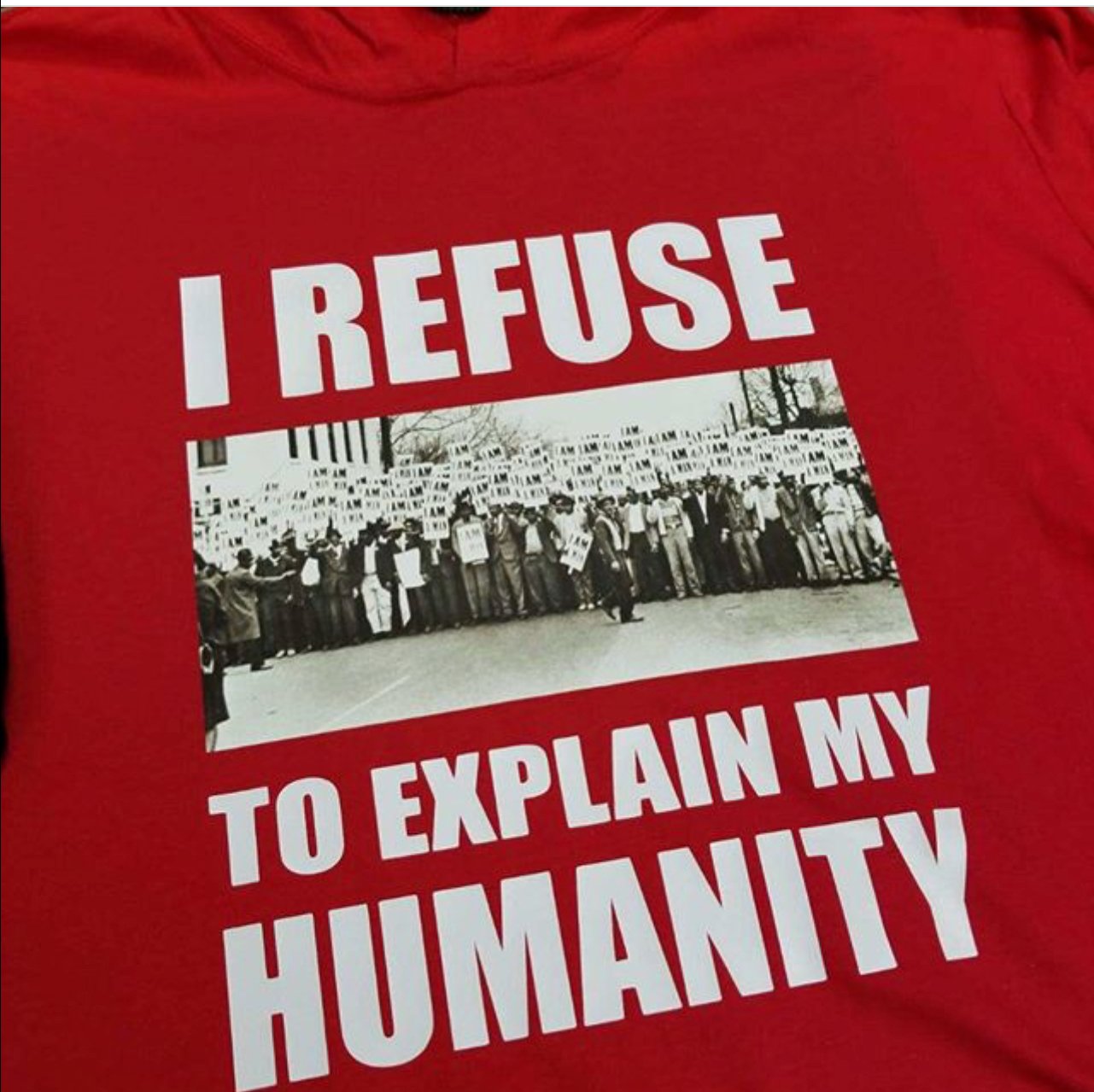 Image of I REFUSE TO EXPLAIN MY HUMANITY W/I AM A MAN PIC T-SHIRT, THIN HOODIE, THICK HOODIE
