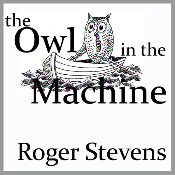 Image of The Owl in the Machine. Roger Stevens
