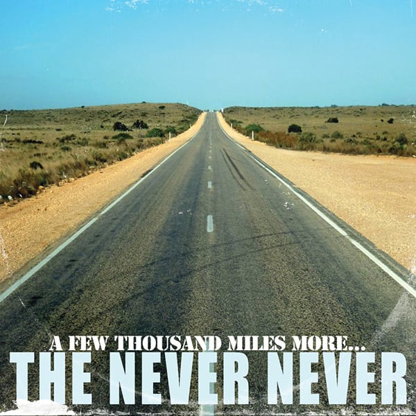 Image of THE NEVER NEVER ~ A Few Thousand Miles More
