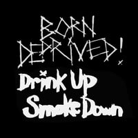 Image 1 of BORN DEPRIVED - DRINK UP SMOKE DOWN 7" VINYL