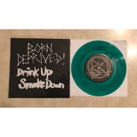 Image 3 of BORN DEPRIVED - DRINK UP SMOKE DOWN 7" VINYL