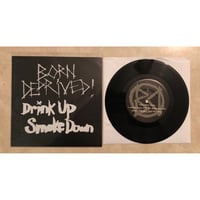 Image 5 of BORN DEPRIVED - DRINK UP SMOKE DOWN 7" VINYL