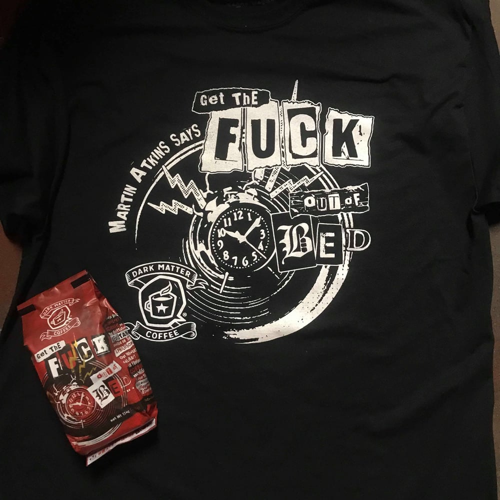 Image of GET THE FUCK OUT OF BED - Dark Matter Coffee + Shirt