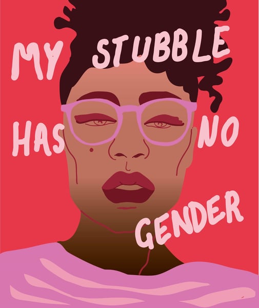 Image of 'MY STUBBLE HAS NO GENDER' Print