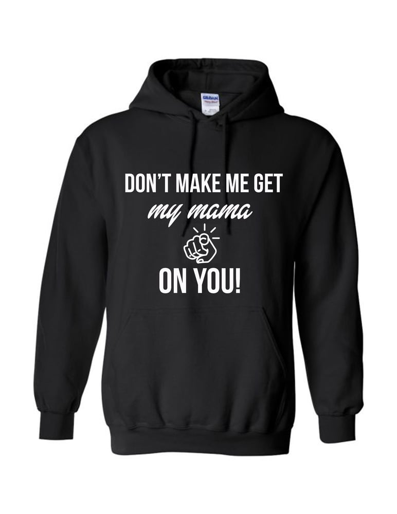 Image of Don't Make Me Get My Mama On You Hoodie - BLACK