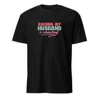 Image 1 of Raising My Husband Is Exhausting T-Shirt
