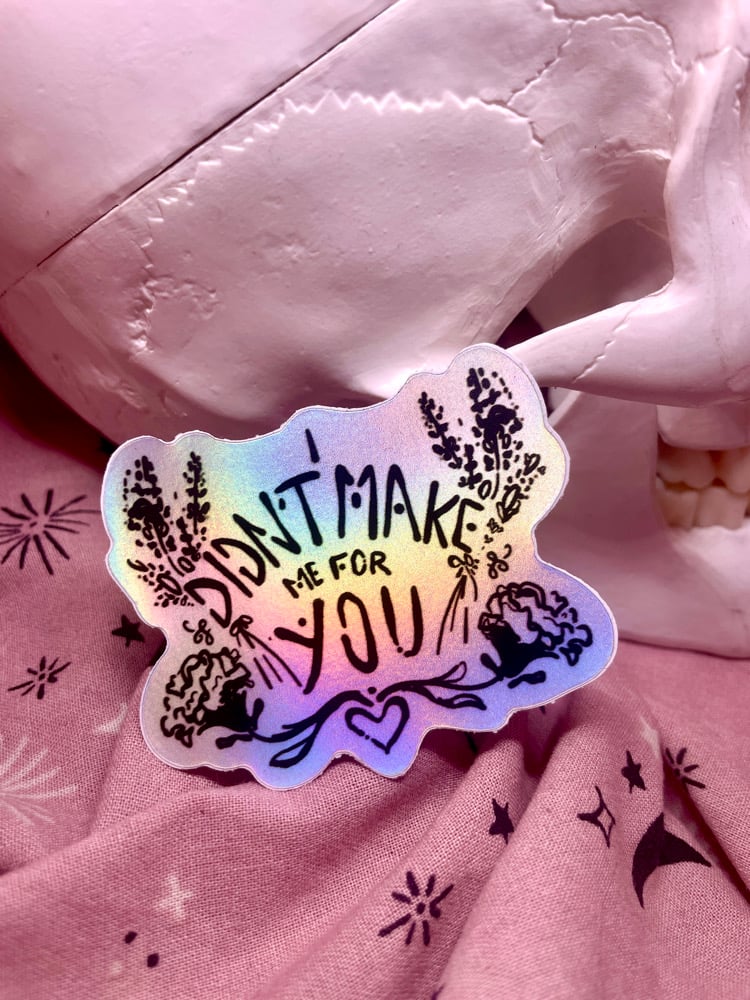 I Didn’t Make Me For You Holo Sticker