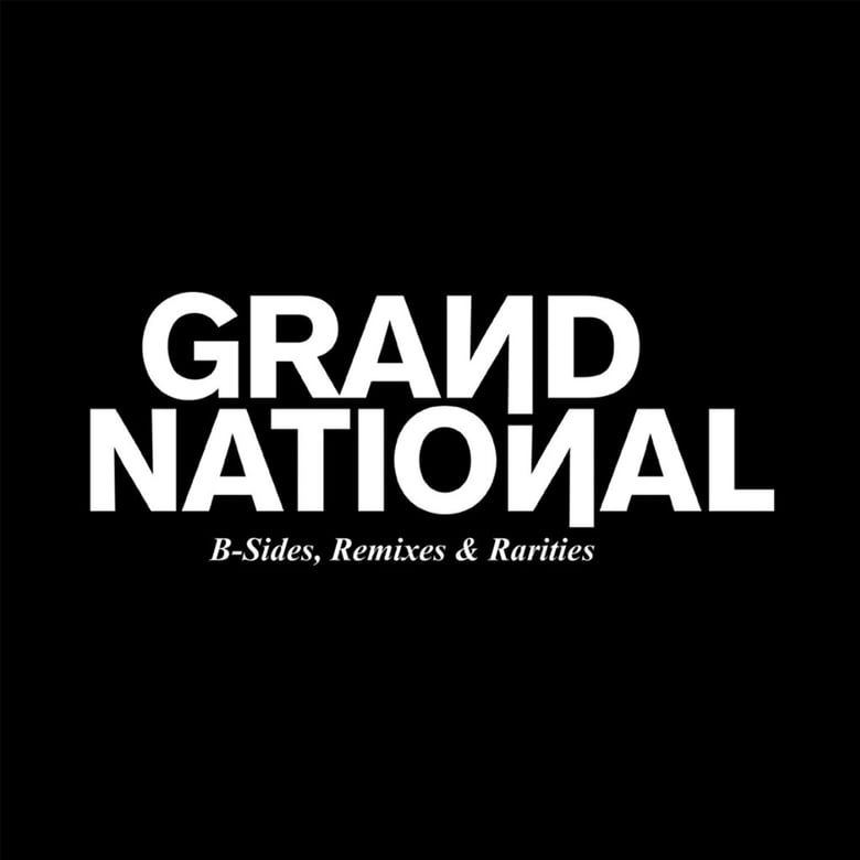 Image of Grand National - B-Sides Remixes & Rarities 