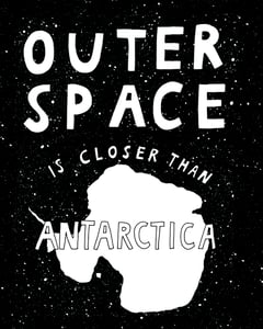Image of Outer Space Is Closer Than Antarctica (Archival Print)