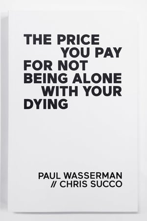 Chris Succo and Paul Wasserman - The price you pay for not being alone with your dying