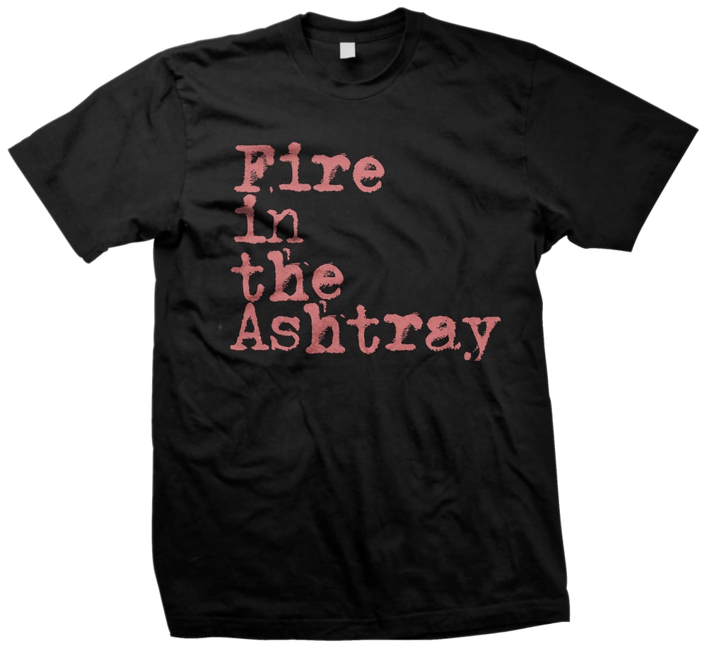 Image of OFFICIAL - FIRE IN THE ASHTRAY - "TEXT LOGO" SHIRT