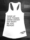 Wake Up/Give Thanks/Drink Water/Eat Right/Be You/Repeat