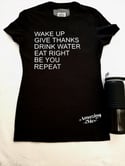 Wake Up/Give Thanks/Drink Water/Eat Right/Be You/Repeat