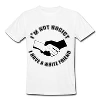 I'm not racist I have a white friend T-shirt