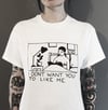 I don’t want you to like me
