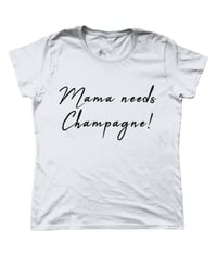 Mama needs Champagne t shirt