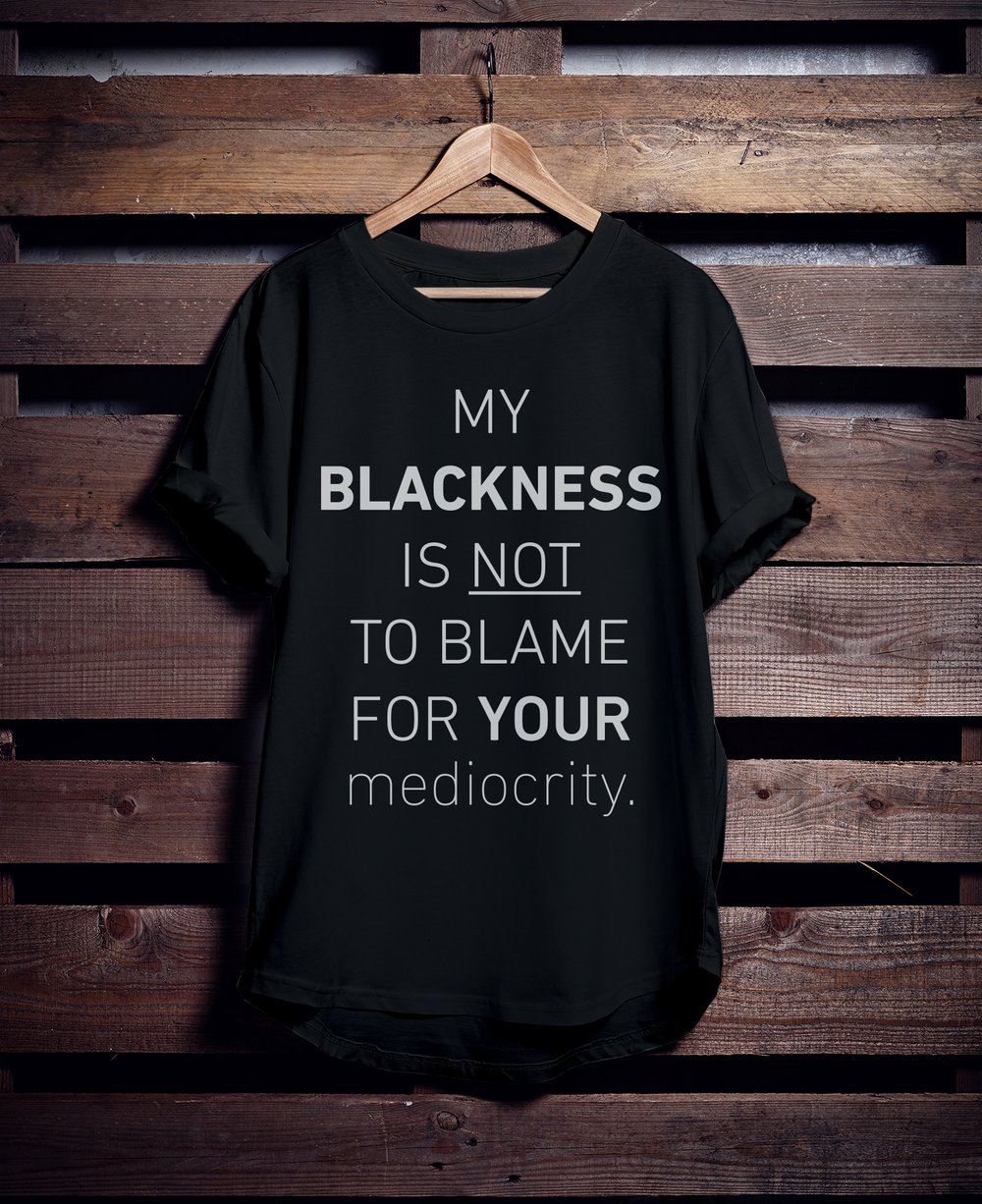 Image of "MY BLACKNESS IS NOT TO BLAME FOR YOUR MEDIOCRITY"™ TEE (BLACK)