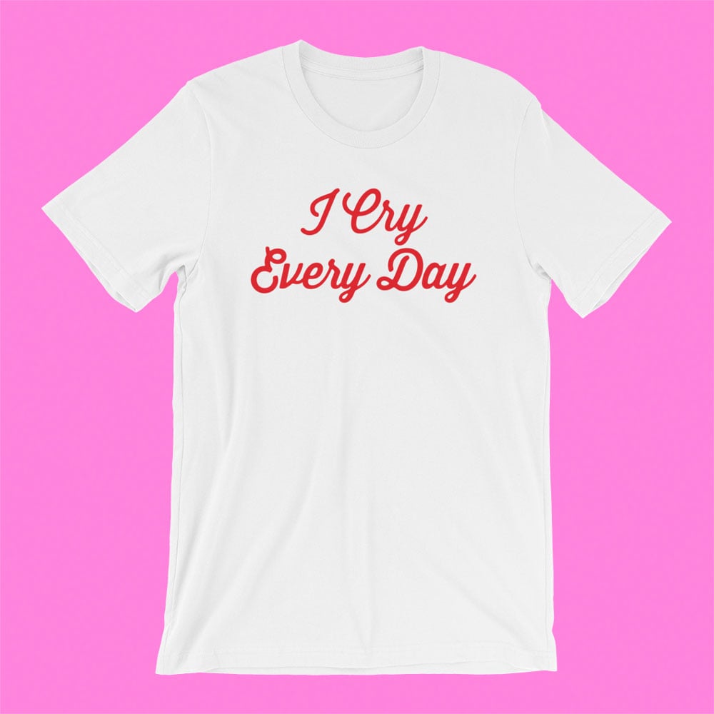 Image of "I CRY EVERY DAY" T-SHIRT