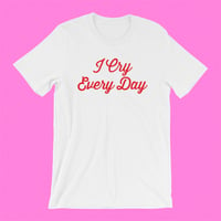 Image 1 of "I CRY EVERY DAY" T-SHIRT