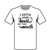I gotta good heart but this mouth 