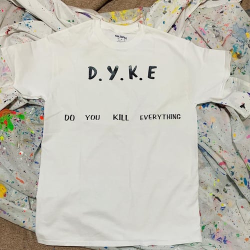 Image of DYKE (DO YOU KILL EVERYTHING)