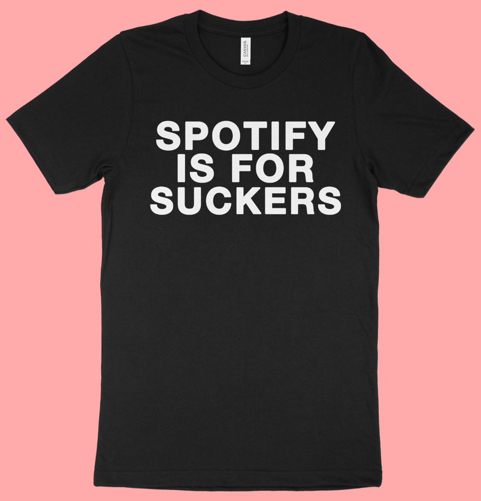 Image of Spotify Is For Suckers limited edition t-shirt!