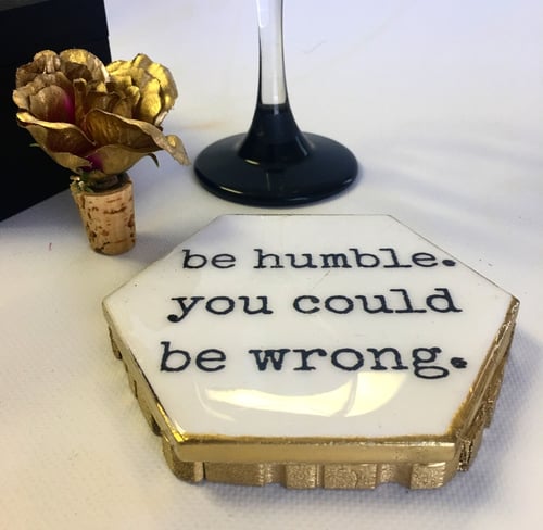 Image of Be Humble You Could Be Wrong 