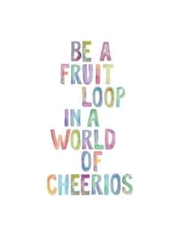 Be a Fruit Loop in a World of Cheerios