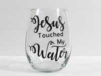Jesus Touched My Water Wine Glass