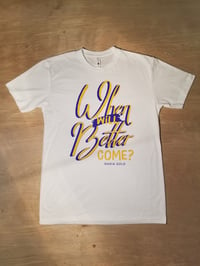When Will Better Come T-Shirt