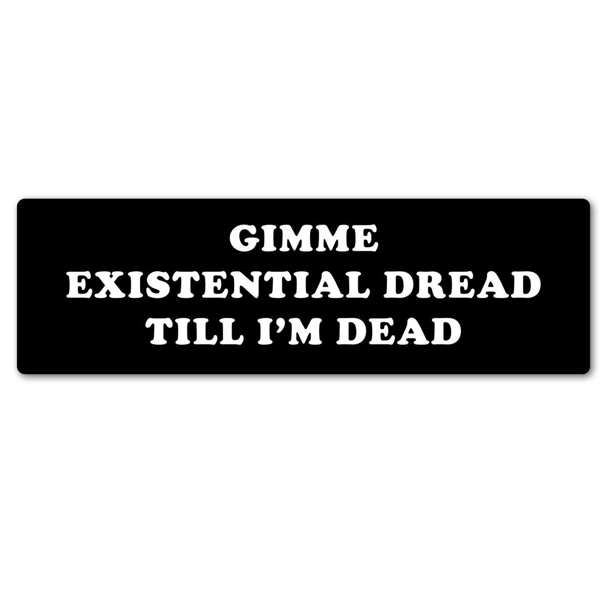 Image of Gimme Existential Dread Till I'm Dead Large Sticker
